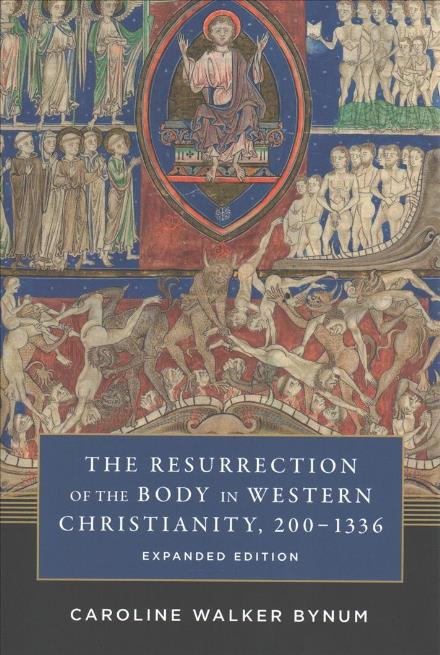 Cover for Caroline Walker Bynum · The Resurrection of the Body in Western Christianity, 200–1336 - American Lectures on the History of Religions (Paperback Book) [Expanded edition] (2017)