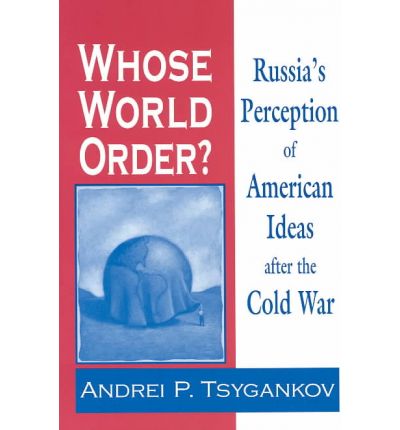 Cover for Andrei P. Tsygankov · Whose World Order?: Russia's Perception of American Ideas After the Cold War (Paperback Book) (2004)