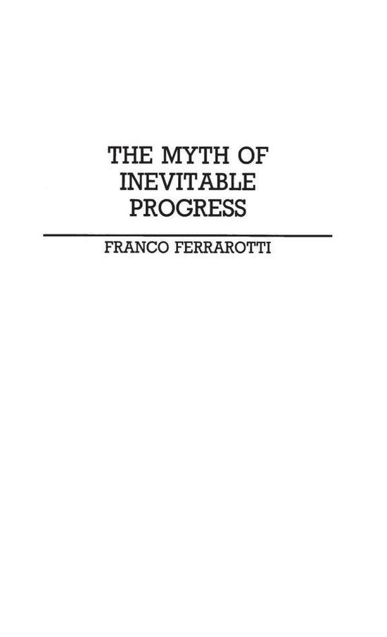 Cover for Franco Ferrarotti · The Myth of Inevitable Progress (Hardcover Book) (1985)