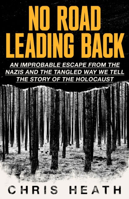 Cover for Chris Heath · No Road Leading Back: An Improbable Escape from the Nazis – and the Tangled Way We Tell the Story of the Holocaust (Pocketbok) (2025)