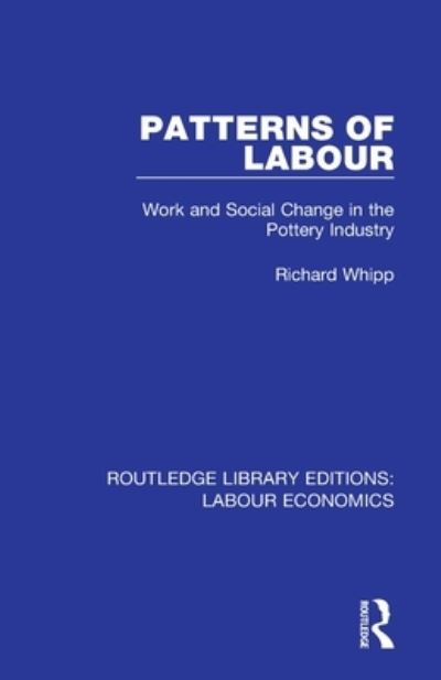 Cover for Richard Whipp · Patterns of Labour: Work and Social Change in the Pottery Industry - Routledge Library Editions: Labour Economics (Paperback Book) (2020)