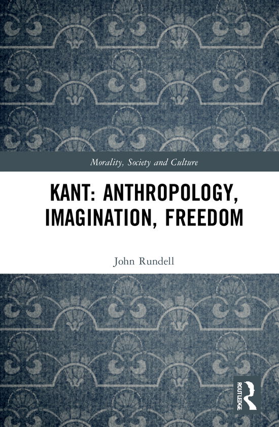 Cover for Rundell, John (La Trobe University, Australia) · Kant: Anthropology, Imagination, Freedom - Morality, Society and Culture (Hardcover Book) (2020)