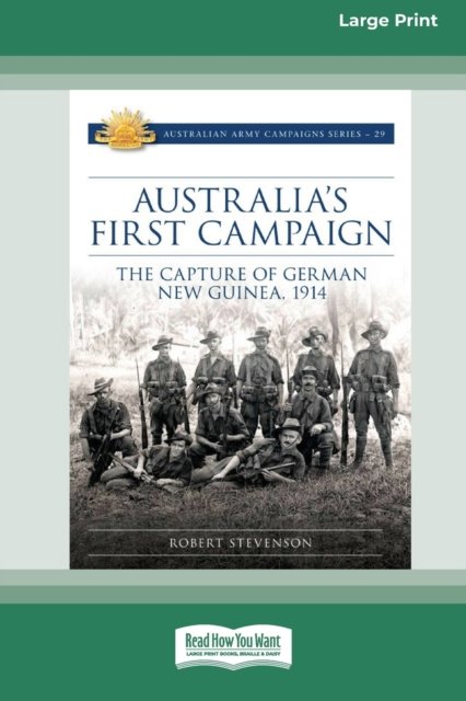 Cover for Robert Stevenson · Australia's First Campaign: The Capture of German New Guinea, 1914 [16pt Large Print Edition] (Paperback Book) (2021)