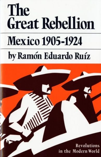 Cover for Ramón Eduardo Ruíz · Great Rebellion - Mexico 1905-1924 (Revolutions in the Modern World) (Paperback Book) [1. ed. -- edition] (1982)