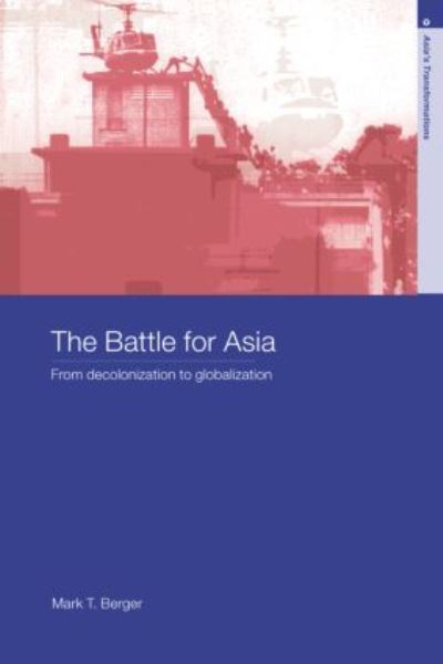 The Battle for Asia: From Decolonization to Globalization - Asia's Transformations - Mark T. Berger - Bücher - Taylor & Francis Ltd - 9780415325295 - 23. Oktober 2003