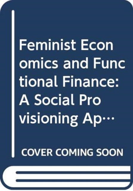 Cover for Zdravka Todorova · Feminist Economics and Functional Finance: A Social Provisioning Approach - Routledge IAFFE Advances in Feminist Economics (Paperback Book) (2025)