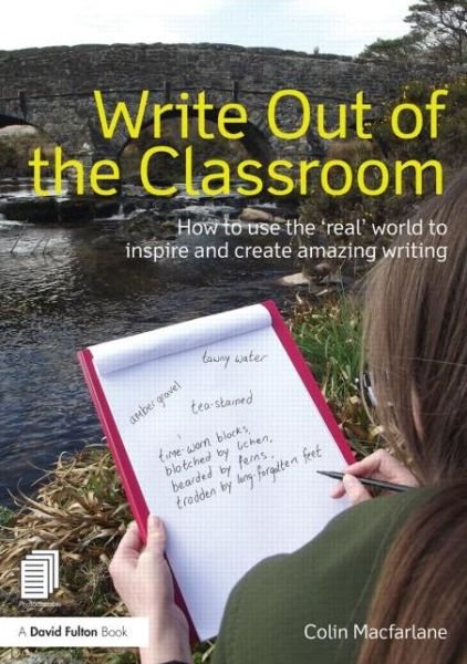 Cover for Colin Macfarlane · Write Out of the Classroom: How to use the 'real' world to inspire and create amazing writing (Pocketbok) (2013)