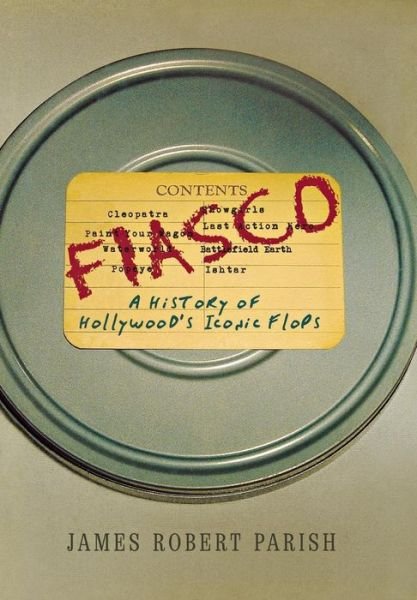 Cover for James Robert Parish · Fiasco: a History of Hollywood's Iconic Flops (Paperback Book) (2007)