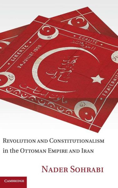 Cover for Sohrabi, Nader (Professor, Columbia University, New York) · Revolution and Constitutionalism in the Ottoman Empire and Iran (Hardcover Book) (2011)