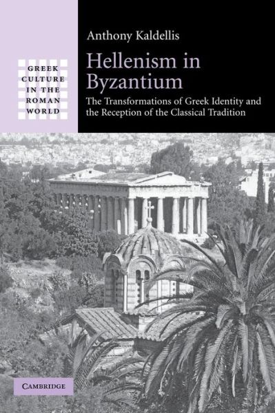 Cover for Kaldellis, Anthony (Ohio State University) · Hellenism in Byzantium: The Transformations of Greek Identity and the Reception of the Classical Tradition - Greek Culture in the Roman World (Paperback Book) (2011)