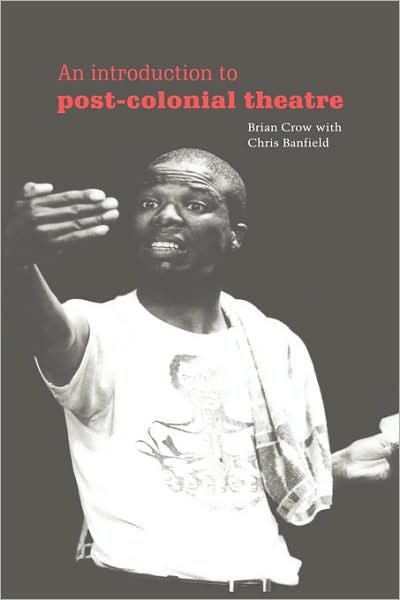 Cover for Crow, Brian (University of Birmingham) · An Introduction to Post-Colonial Theatre - Cambridge Studies in Modern Theatre (Inbunden Bok) (1996)