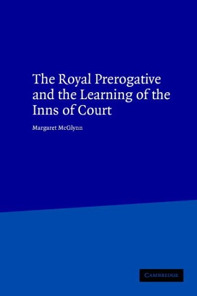 Cover for McGlynn, Margaret (Wellesley College, Massachusetts) · The Royal Prerogative and the Learning of the Inns of Court - Cambridge Studies in English Legal History (Hardcover Book) (2003)