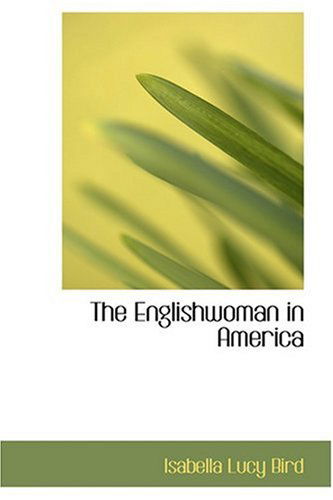 The Englishwoman in America - Isabella Lucy Bird - Books - BiblioLife - 9780554318295 - August 18, 2008