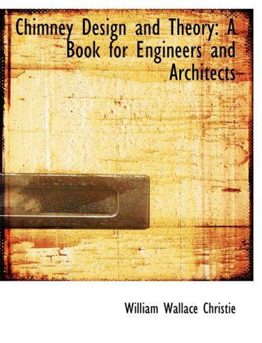 Cover for William Wallace Christie · Chimney Design and Theory: a Book for Engineers and Architects (Paperback Book) [Large Print, Large Type edition] (2008)