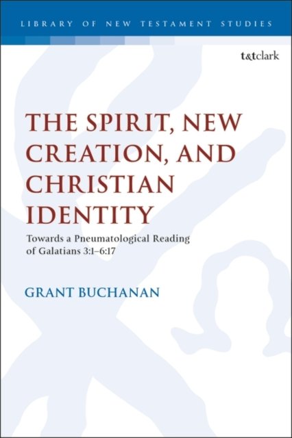 Cover for Buchanan, Dr. Grant (Alphacrucis College, Australia) · The Spirit, New Creation, and Christian Identity: Towards a Pneumatological Reading of Galatians 3:1–6:17 - The Library of New Testament Studies (Paperback Book) (2024)