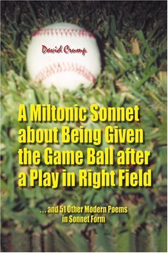 Cover for David Crump · A Miltonic Sonnet About Being Given the Game Ball After a Play in Right Field: ...and 51 Other Modern Poems in Sonnet Form (Taschenbuch) (2004)