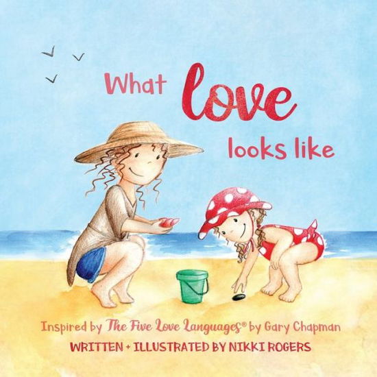 Cover for Nikki Rogers · What Love Looks Like Inspired by the 5 Love Languages by Gary Chapman (Book) (2020)