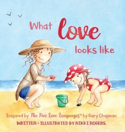 Cover for Nikki Rogers · What Love Looks Like: Inspired by The Five Love Languages by Gary Chapman (Hardcover Book) [Large type / large print edition] (2020)