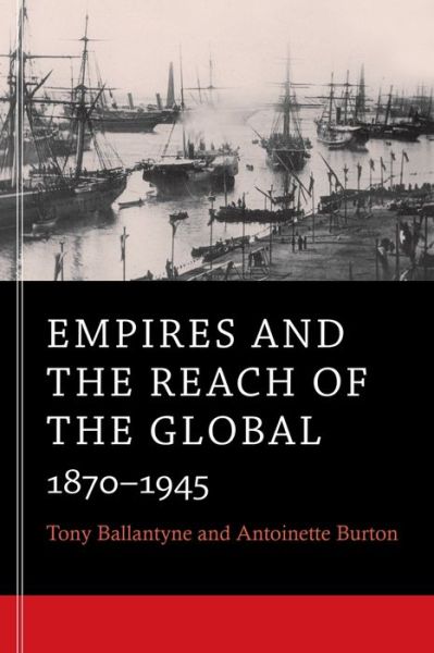 Cover for Tony Ballantyne · Empires and the Reach of the Global: 1870–1945 (Paperback Book) (2014)