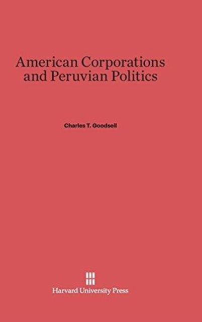 Cover for Charles T. Goodsell · American Corporations and Peruvian Politics (Gebundenes Buch) (1974)