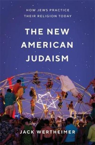 Cover for Jack Wertheimer · The New American Judaism: How Jews Practice Their Religion Today (Hardcover Book) (2018)