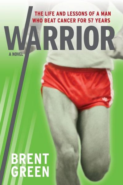 Warrior The Life and Lessons of a Man Who Beat Cancer for 57 Years - Brent Green - Books - Brent Green & Associates, Inc. - 9780692366295 - July 8, 2018