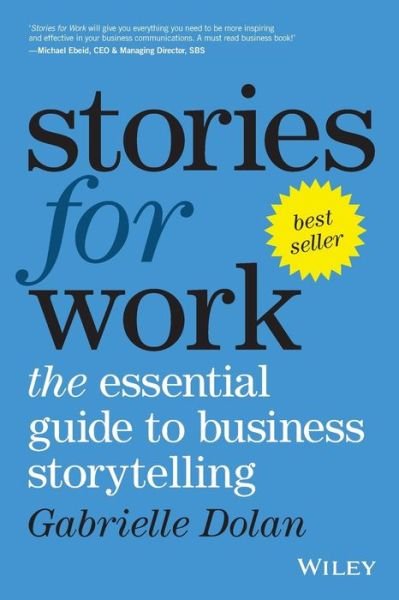 Stories for Work: The Essential Guide to Business Storytelling - Gabrielle Dolan - Livros - John Wiley & Sons Australia Ltd - 9780730343295 - 17 de fevereiro de 2017