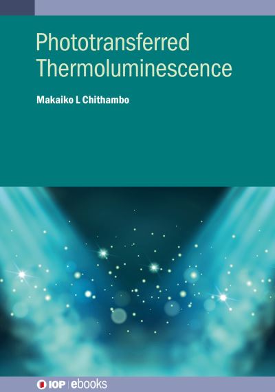 Cover for Chithambo, Makaiko L (Rhodes University, Grahamstown, South Africa) · Phototransferred Thermoluminescence - IOP ebooks (Hardcover Book) (2024)