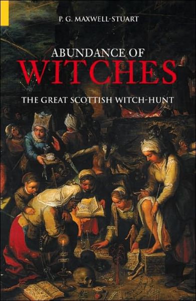 Cover for P G Maxwell-Stuart · An Abundance of Witches: The Great Scottish Witch-Hunt (Paperback Book) (2005)