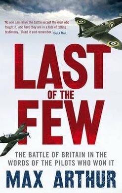 Last of the Few: The Battle of Britain in the Words of the Pilots Who Won It - Max Arthur - Books - Ebury Publishing - 9780753522295 - June 9, 2011