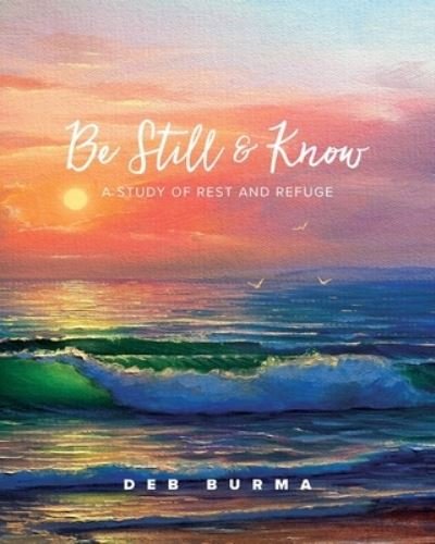 Cover for Deb Burma · Be Still and Know A Study of Rest and Refuge (Paperback Book) (2021)