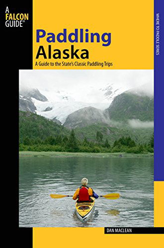 Cover for Dan Maclean · Paddling Alaska: A Guide To The State's Classic Paddling Trips - Paddling Series (Paperback Book) [First edition] (2009)