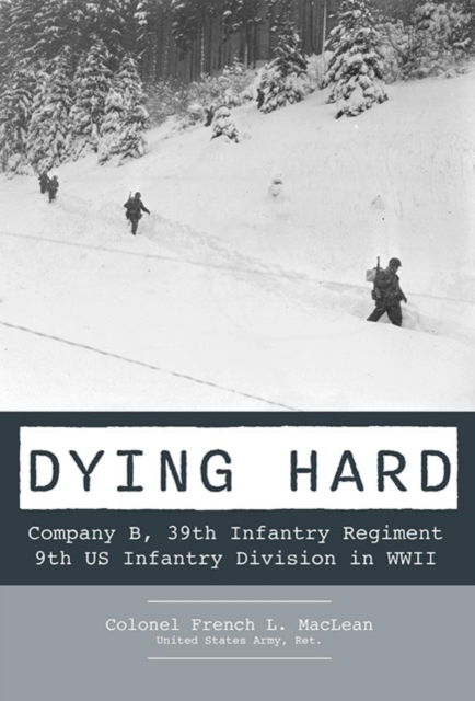 French MacLean · Dying Hard: Company B, 39th Infantry Regiment, 9th US Infantry Division in WWII (Hardcover Book) (2024)