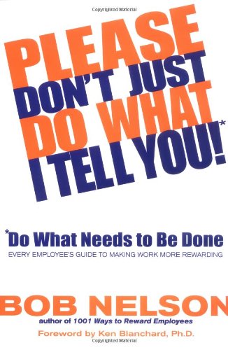 Cover for Bob B Nelson · Please Don't Just Do What I Tell You! Do What Needs to Be Done: Every Employee's Guide to Making Work More Rewarding (Hardcover Book) (2001)