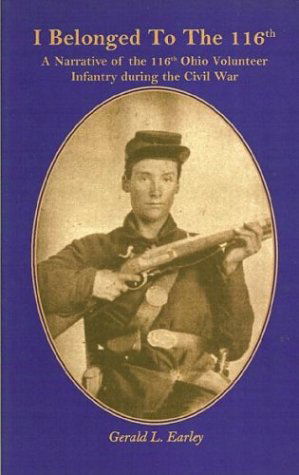 Cover for Gerald L. Earley · I Belonged to the 116th: a Narrative of the 116th Ohio Volunteer Infantry During the Civil War (Paperback Book) (2009)