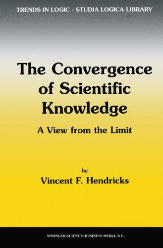 The Convergence of Scientific Knowledge: A view from the limit - Trends in Logic - Vincent F. Hendricks - Boeken - Springer - 9780792369295 - 31 maart 2001