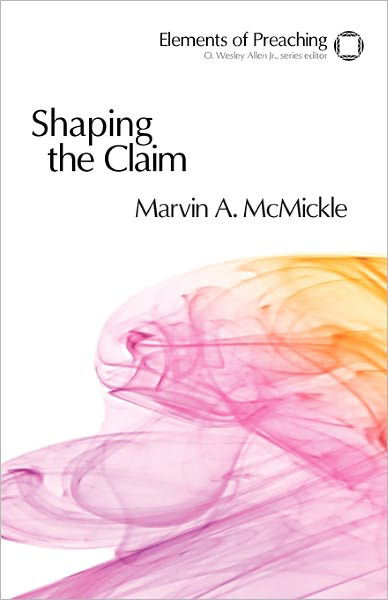Cover for Marvin A. McMickle · Shaping the Claim: Moving from Text to Sermon - Elements of Preaching (Paperback Bog) (2008)