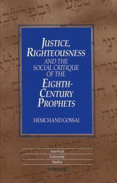 Cover for Hemchand Gossai · Justice,Righteousness and the Social Critique of the Eighth-Century Prophets - American University Studies, Series 7: Theology &amp; Religion (Gebundenes Buch) (1993)