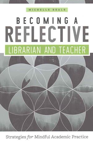 Cover for Michelle Reale · Becoming a Reflective Librarian and Teacher: Strategies for Mindful Academic Practice (Paperback Book) (2016)