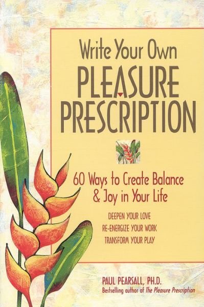 Write Your Own Pleasure Prescription: 60 Ways to Create Balance and Joy in Your Life - Paul Pearsall - Kirjat - Hunter House Inc.,U.S. - 9780897932295 - perjantai 22. elokuuta 1997