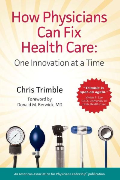 How Physicians Can Fix Health Care - Chris Trimble - Books - American Association for Physician Leade - 9780982548295 - September 25, 2015