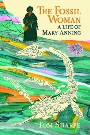 Cover for Tom Sharpe · The Fossil Woman: A Life of Mary Anning (Innbunden bok) (2020)