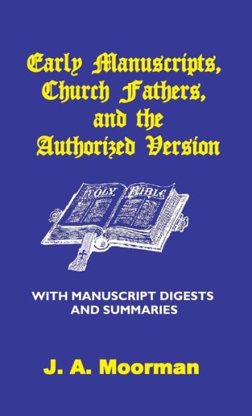 Early Manuscripts, Church Fathers and the Authorized Version with Manuscript Digests and Summaries - J. A. Moorman - Books - Old Paths Publications, Incorporated - 9780998545295 - March 27, 2008