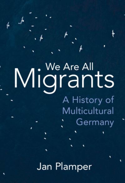 Cover for Plamper, Jan (University of Limerick) · We Are All Migrants: A History of Multicultural Germany (Hardcover Book) (2023)