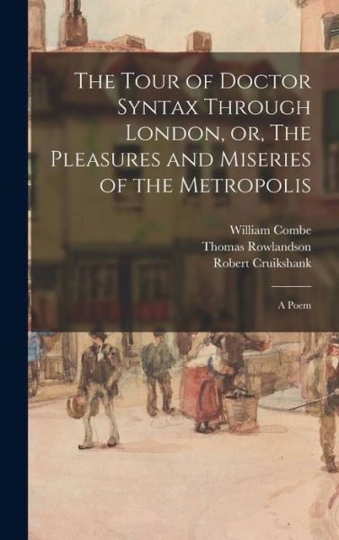 Cover for William 1742-1823 Combe · The Tour of Doctor Syntax Through London, or, The Pleasures and Miseries of the Metropolis (Hardcover Book) (2021)