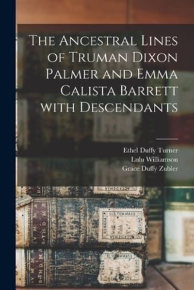 Cover for Ethel Duffy 1885-1969 Turner · The Ancestral Lines of Truman Dixon Palmer and Emma Calista Barrett With Descendants (Paperback Book) (2021)