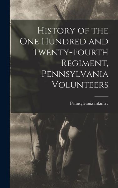 Cover for Pennsylvania Infantry 124th Regt · History of the One Hundred and Twenty-Fourth Regiment, Pennsylvania Volunteers (Buch) (2022)