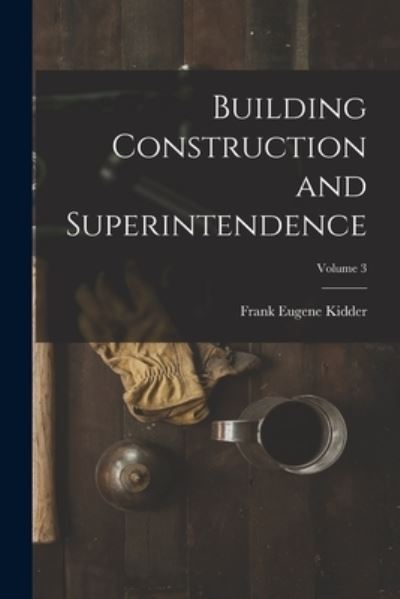 Cover for Frank Eugene Kidder · Building Construction and Superintendence; Volume 3 (Book) (2022)