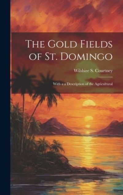 Cover for Wilshire S. Courtney · Gold Fields of St. Domingo (Book) (2023)