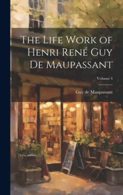 Cover for Guy de Maupassant · Life Work of Henri René Guy de Maupassant; Volume 4 (Book) (2023)